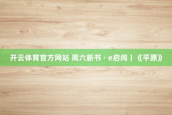 开云体育官方网站 周六新书 · e启阅丨《平原》