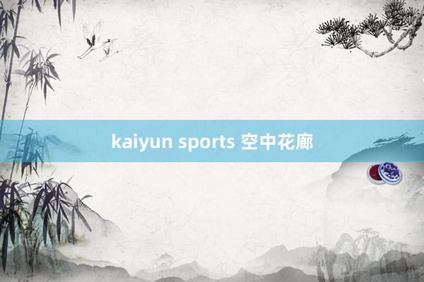 kaiyun sports 空中花廊