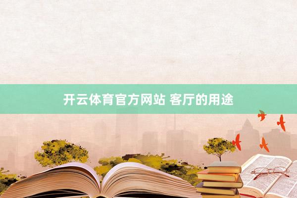 开云体育官方网站 客厅的用途