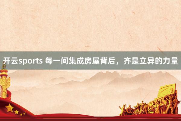 开云sports 每一间集成房屋背后，齐是立异的力量
