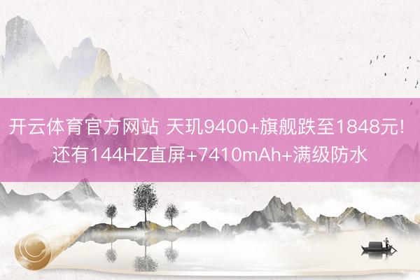 开云体育官方网站 天玑9400+旗舰跌至1848元! 还有144HZ直屏+7410mAh+满级防水